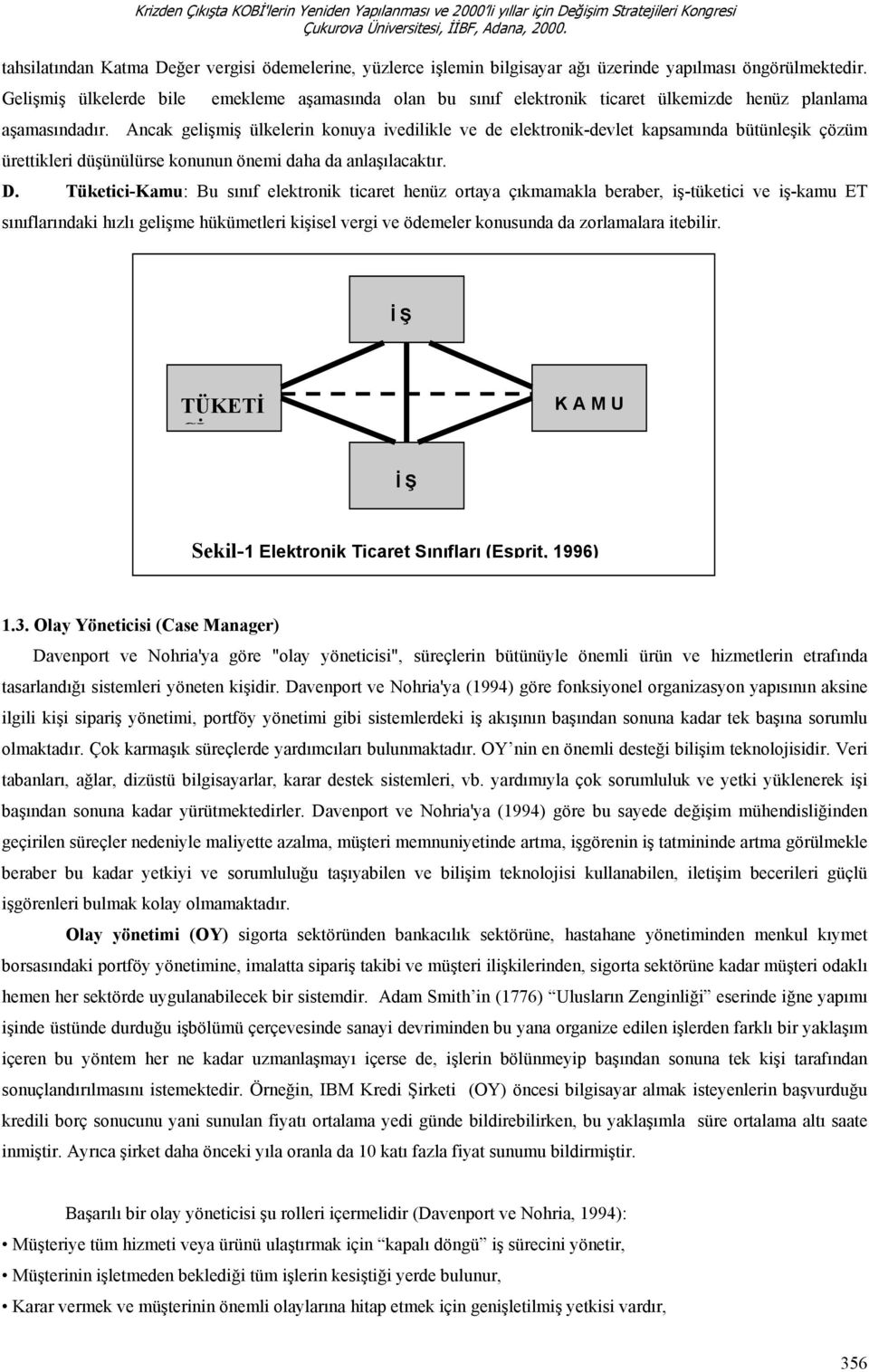 Ancak gelişmiş ülkelerin konuya ivedilikle ve de elektronik-devlet kapsamında bütünleşik çözüm ürettikleri düşünülürse konunun önemi daha da anlaşılacaktır. D.