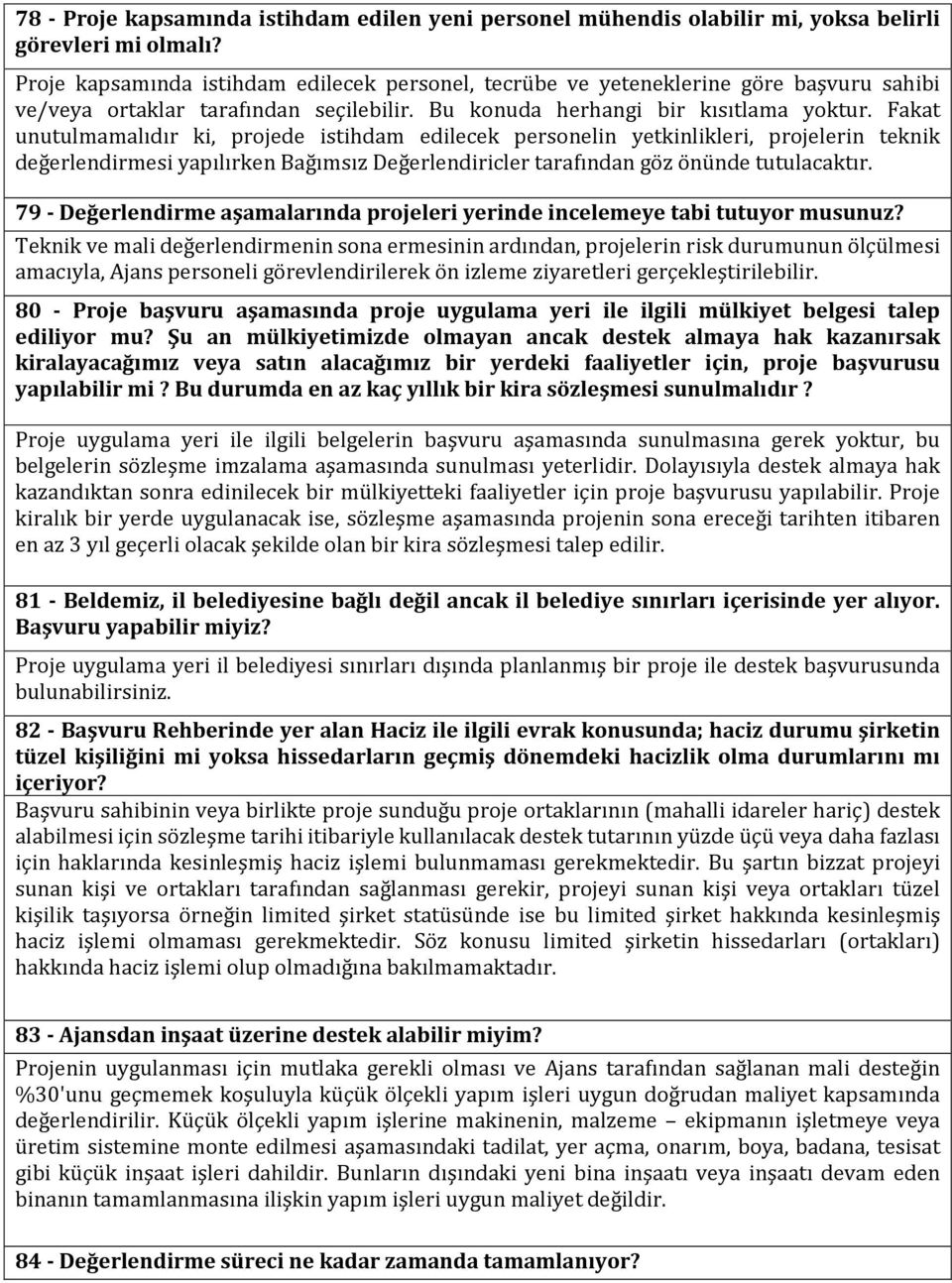 Fakat unutulmamalıdır ki, projede istihdam edilecek personelin yetkinlikleri, projelerin teknik değerlendirmesi yapılırken Bağımsız Değerlendiricler tarafından göz önünde tutulacaktır.