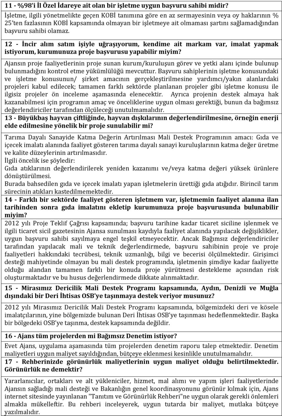 sahibi olamaz. 12 - İncir alım satım işiyle uğraşıyorum, kendime ait markam var, imalat yapmak istiyorum, kurumunuza proje başvurusu yapabilir miyim?