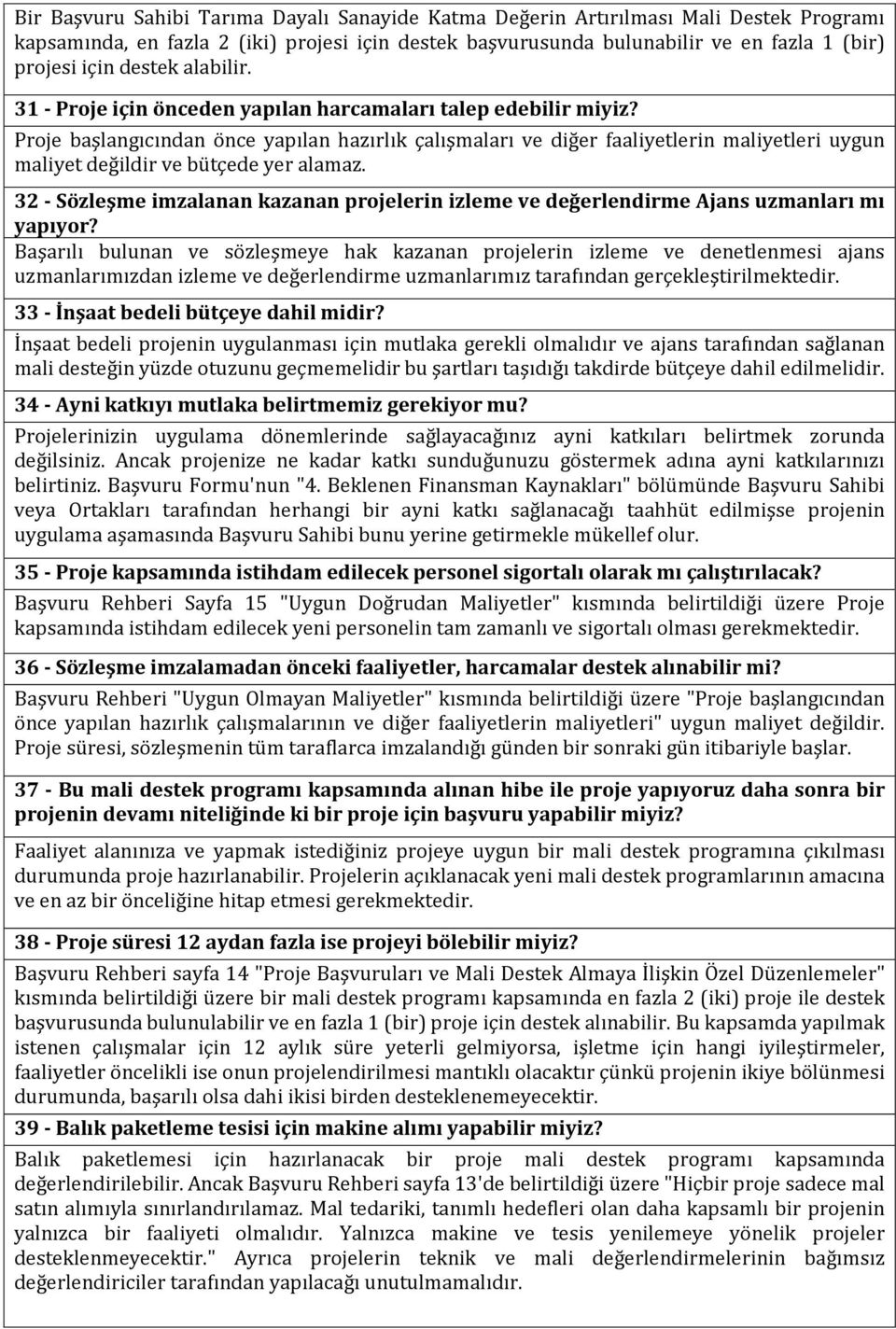 Proje başlangıcından önce yapılan hazırlık çalışmaları ve diğer faaliyetlerin maliyetleri uygun maliyet değildir ve bütçede yer alamaz.