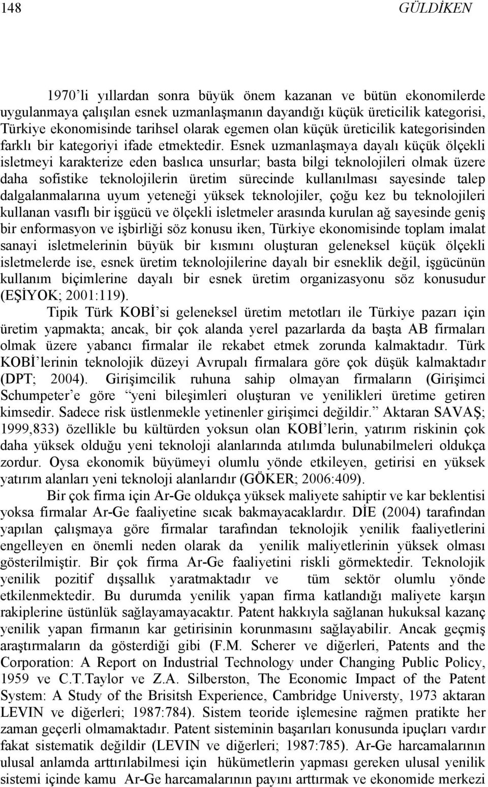 Esnek uzmanlaşmaya dayalı küçük ölçekli isletmeyi karakterize eden baslıca unsurlar; basta bilgi teknolojileri olmak üzere daha sofistike teknolojilerin üretim sürecinde kullanılması sayesinde talep