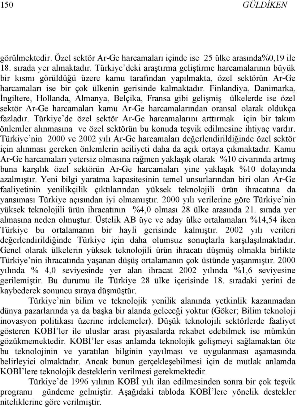 Finlandiya, Danimarka, İngiltere, Hollanda, Almanya, Belçika, Fransa gibi gelişmiş ülkelerde ise özel sektör Ar-Ge harcamaları kamu Ar-Ge harcamalarından oransal olarak oldukça fazladır.