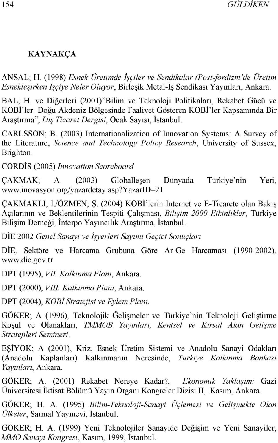 CARLSSON; B. (2003) Internationalization of Innovation Systems: A Survey of the Literature, Science and Technology Policy Research, University of Sussex, Brighton.