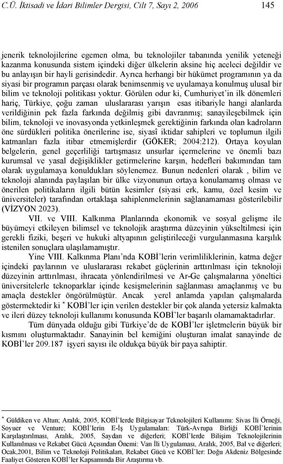 Ayrıca herhangi bir hükümet programının ya da siyasi bir programın parçası olarak benimsenmiş ve uyulamaya konulmuş ulusal bir bilim ve teknoloji politikası yoktur.