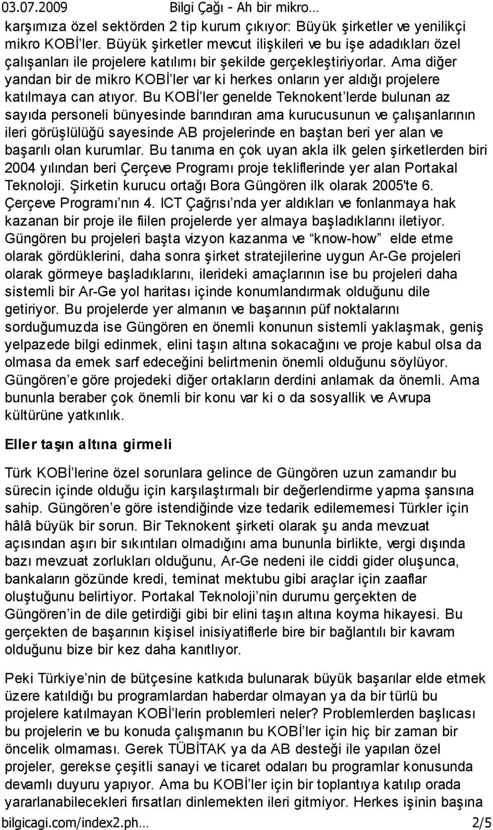 Ama diğer yandan bir de mikro KOBİ ler var ki herkes onların yer aldığı projelere katılmaya can atıyor.