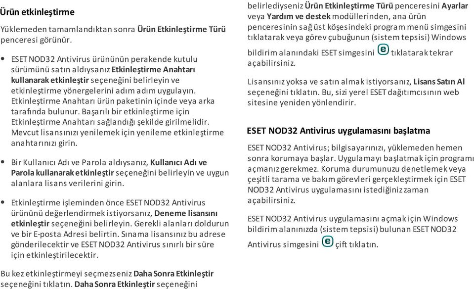 Etkinleştirme Anahtarı ürün paketinin içinde veya arka tarafında bulunur. Başarılı bir etkinleştirme için Etkinleştirme Anahtarı sağlandığı şekilde girilmelidir.