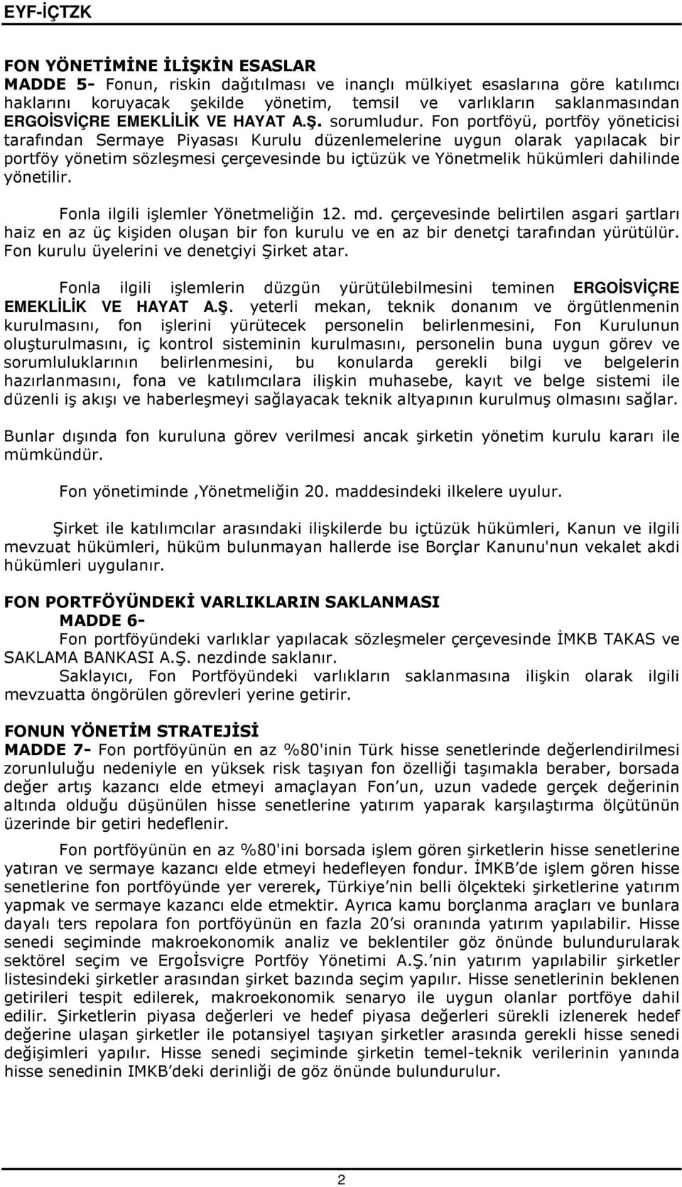 Fon portföyü, portföy yöneticisi tarafından Sermaye Piyasası Kurulu düzenlemelerine uygun olarak yapılacak bir portföy yönetim sözleşmesi çerçevesinde bu içtüzük ve Yönetmelik hükümleri dahilinde