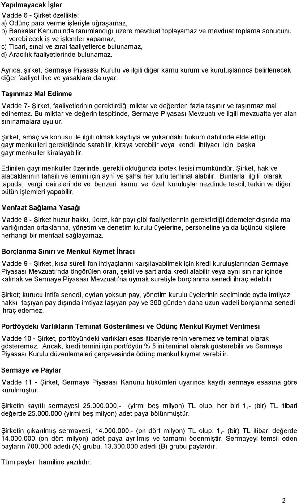 Ayrıca, şirket, Sermaye Piyasası Kurulu ve ilgili diğer kamu kurum ve kuruluşlarınca belirlenecek diğer faaliyet ilke ve yasaklara da uyar.