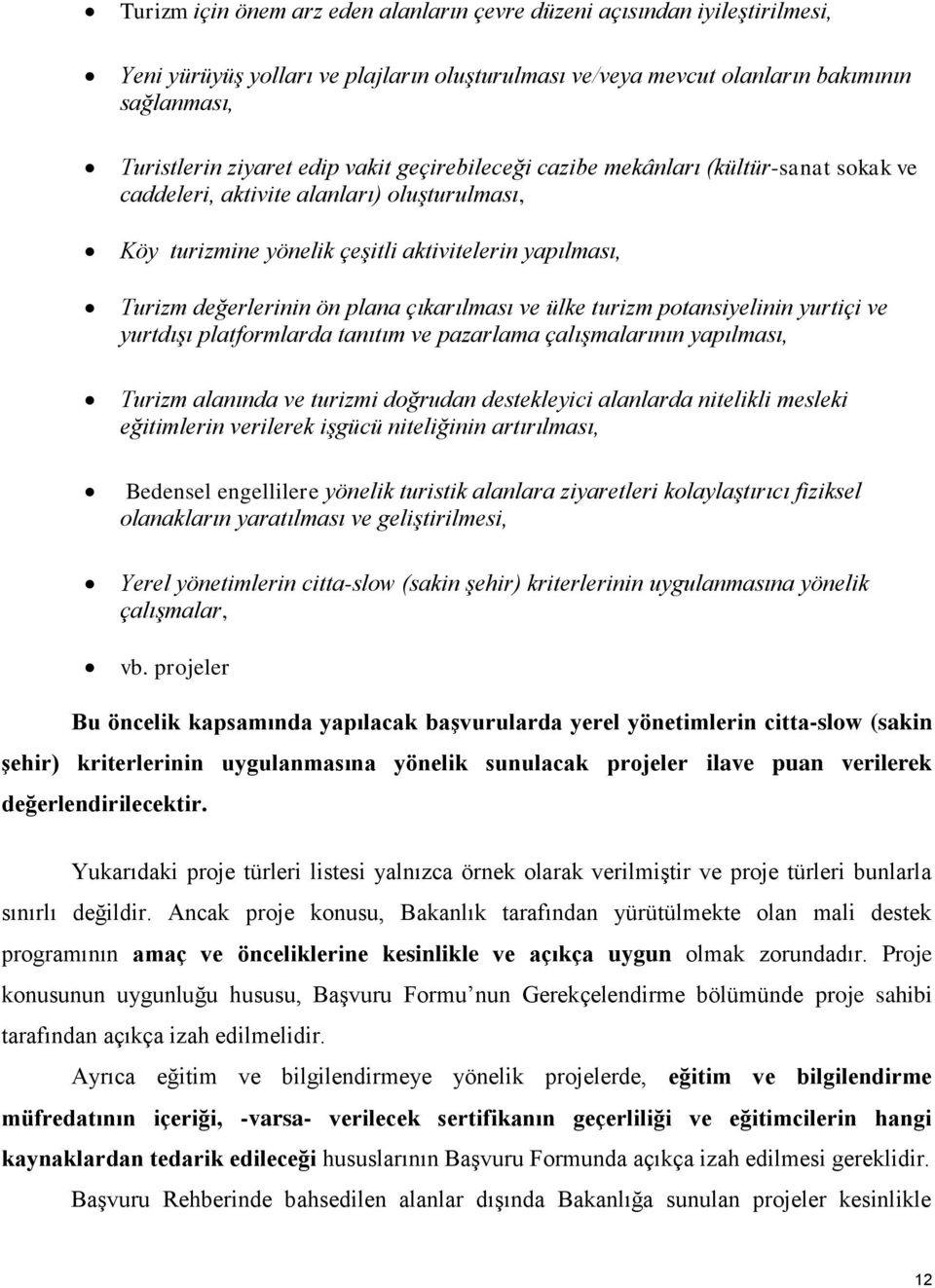 çıkarılması ve ülke turizm potansiyelinin yurtiçi ve yurtdışı platformlarda tanıtım ve pazarlama çalışmalarının yapılması, Turizm alanında ve turizmi doğrudan destekleyici alanlarda nitelikli mesleki