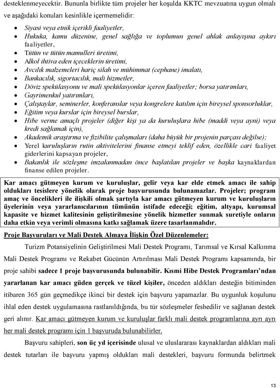 toplumun genel ahlak anlayışına aykırı faaliyetler, Tütün ve tütün mamulleri üretimi, Alkol ihtiva eden içeceklerin üretimi, Avcılık malzemeleri hariç silah ve mühimmat (cephane) imalatı, Bankacılık,