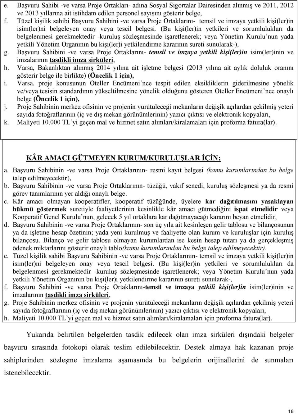 (Bu kişi(ler)in yetkileri ve sorumlulukları da belgelenmesi gerekmektedir -kuruluş sözleşmesinde işaretlenerek; veya Yönetim Kurulu nun yada yetkili Yönetim Organının bu kişi(ler)i yetkilendirme