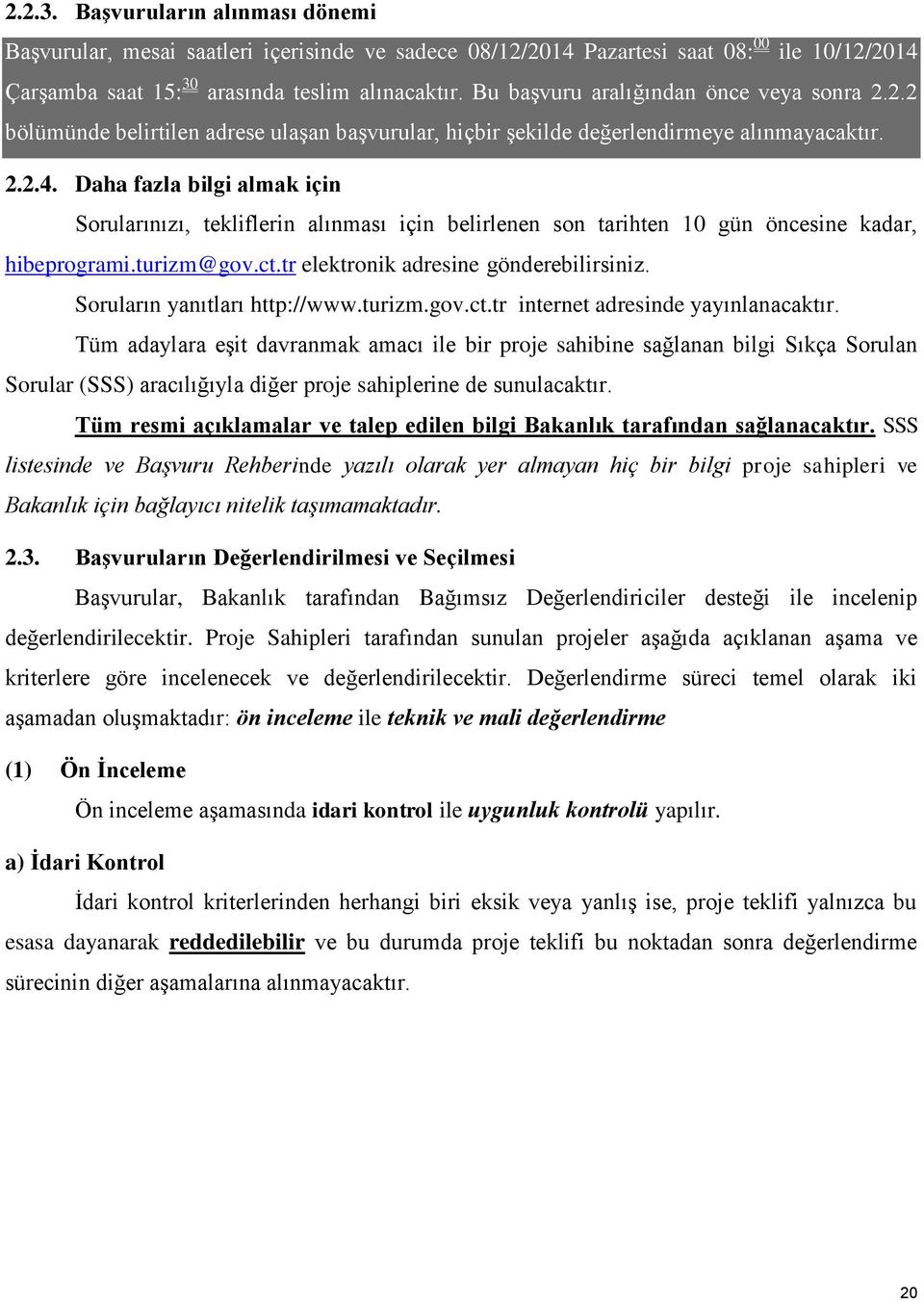 Daha fazla bilgi almak için Sorularınızı, tekliflerin alınması için belirlenen son tarihten 10 gün öncesine kadar, hibeprogrami.turizm@gov.ct.tr elektronik adresine gönderebilirsiniz.