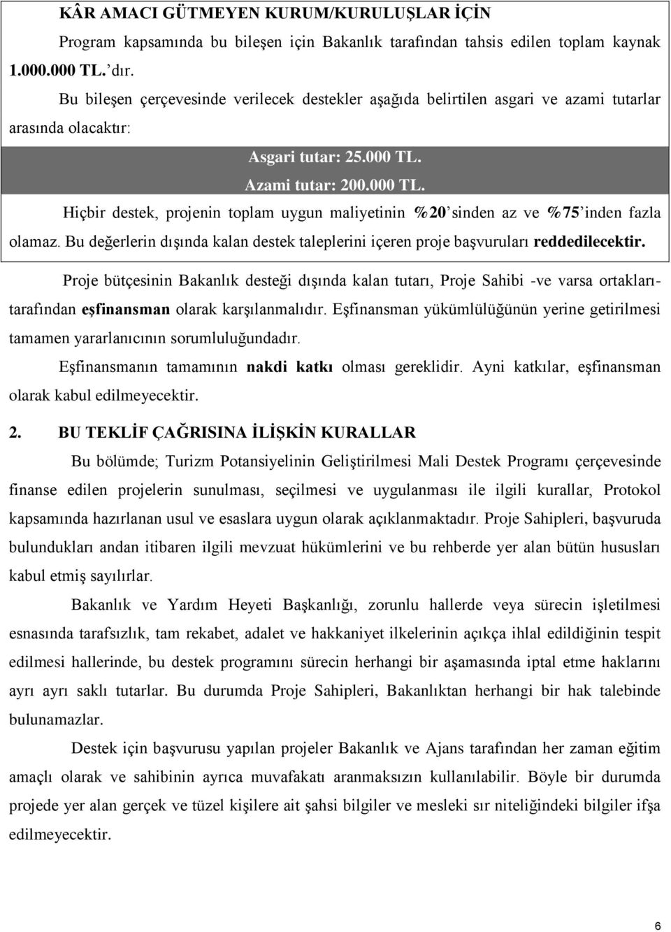 Azami tutar: 200.000 TL. Hiçbir destek, projenin toplam uygun maliyetinin %20 sinden az ve %75 inden fazla olamaz.