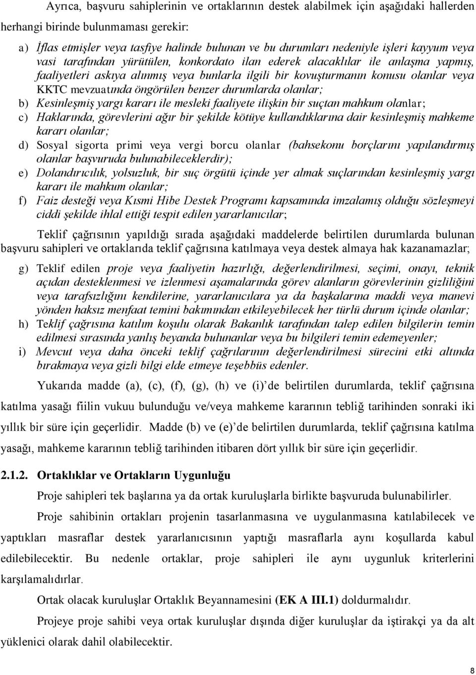 mevzuatında öngörülen benzer durumlarda olanlar; b) Kesinleşmiş yargı kararı ile mesleki faaliyete ilişkin bir suçtan mahkum olanlar; c) Haklarında, görevlerini ağır bir şekilde kötüye