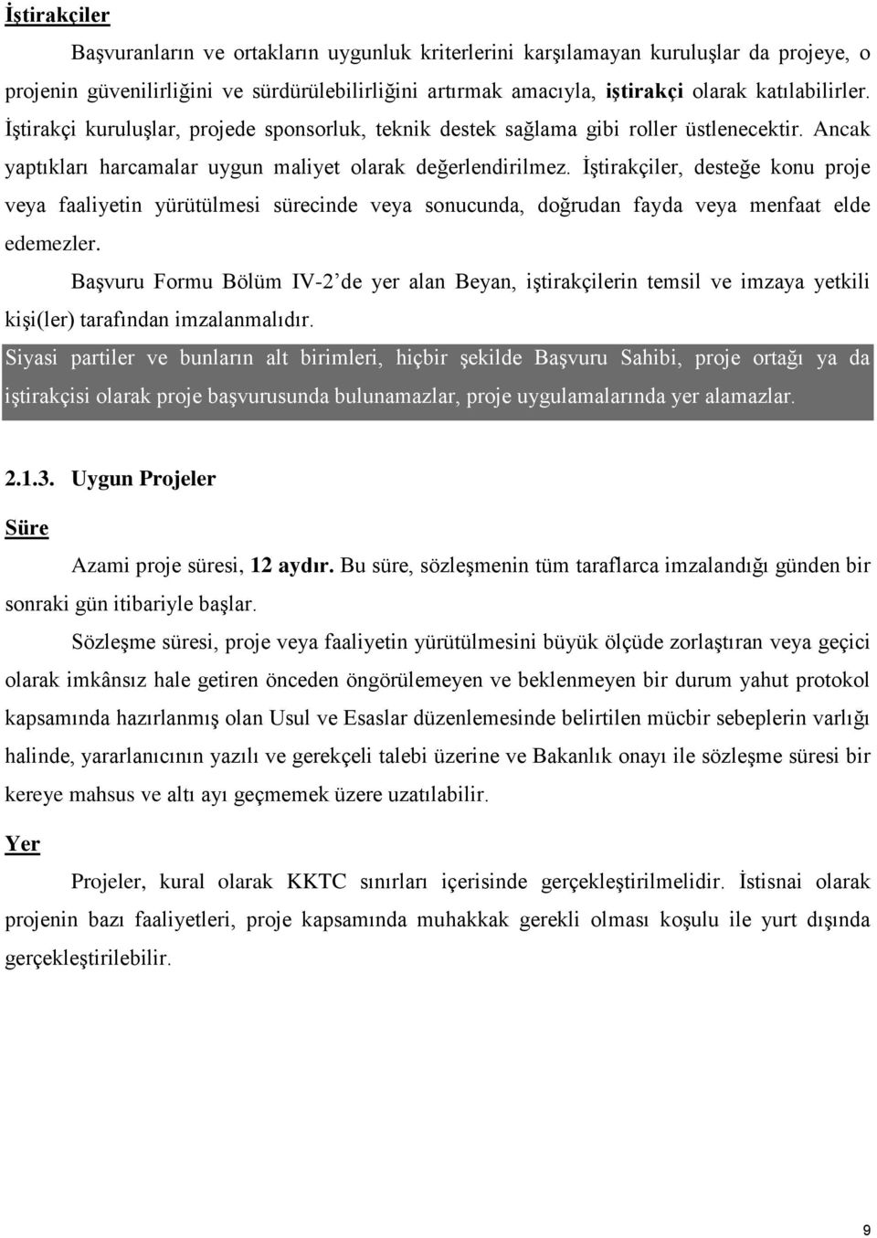 İştirakçiler, desteğe konu proje veya faaliyetin yürütülmesi sürecinde veya sonucunda, doğrudan fayda veya menfaat elde edemezler.