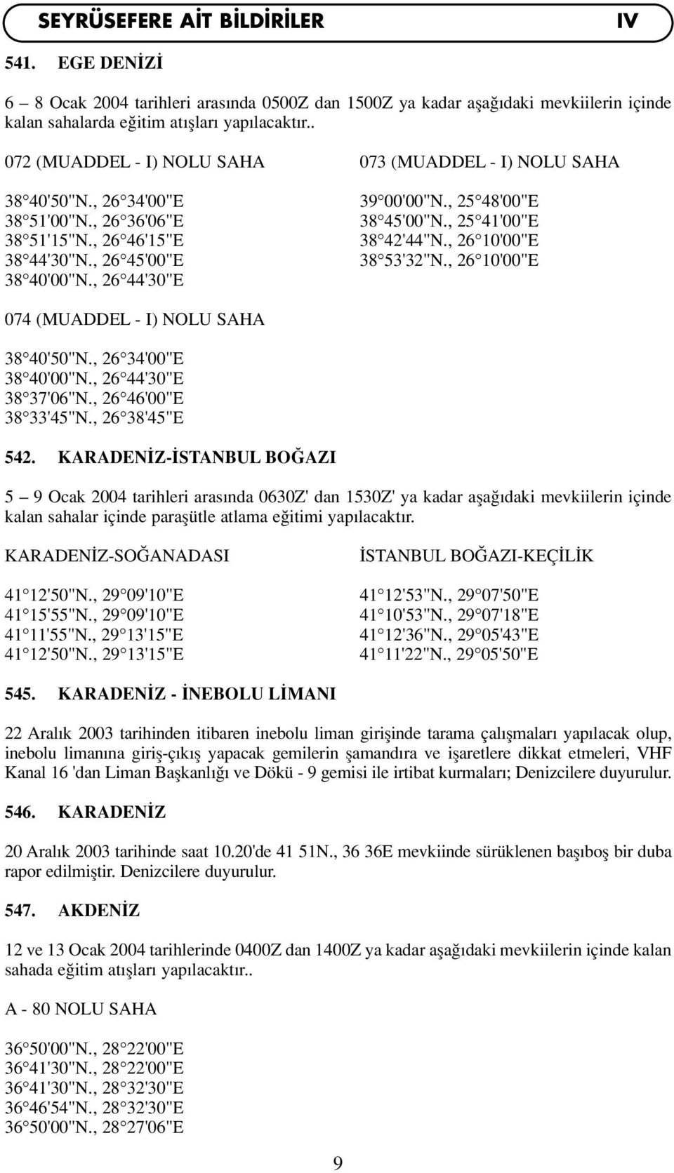 , 25 48'00"E 38 45'00"N., 25 41'00"E 38 42'44"N., 26 10'00"E 38 53'32"N., 26 10'00"E 074 (MUADDEL - I) NOLU SAHA 38 40'50"N., 26 34'00"E 38 40'00"N., 26 44'30"E 38 37'06"N., 26 46'00"E 38 33'45"N.