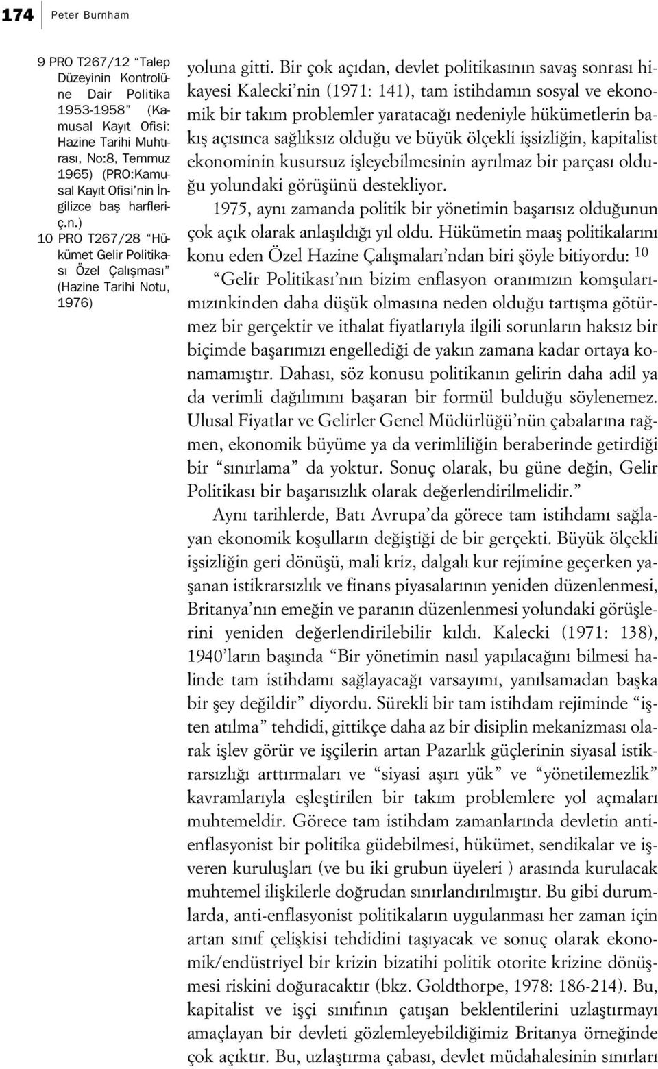 Bir çok aç dan, devlet politikas n n savafl sonras hikayesi Kalecki nin (1971: 141), tam istihdam n sosyal ve ekonomik bir tak m problemler yarataca nedeniyle hükümetlerin bak fl aç s nca sa l ks z