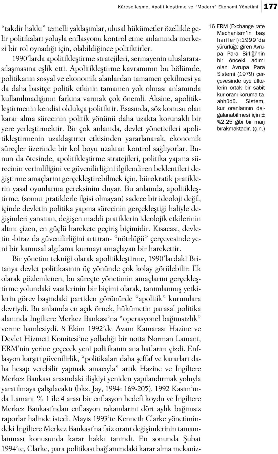 Apolitiklefltirme kavram n n bu bölümde, politikan n sosyal ve ekonomik alanlardan tamamen çekilmesi ya da daha basitçe politik etkinin tamamen yok olmas anlam nda kullan lmad n n fark na varmak çok