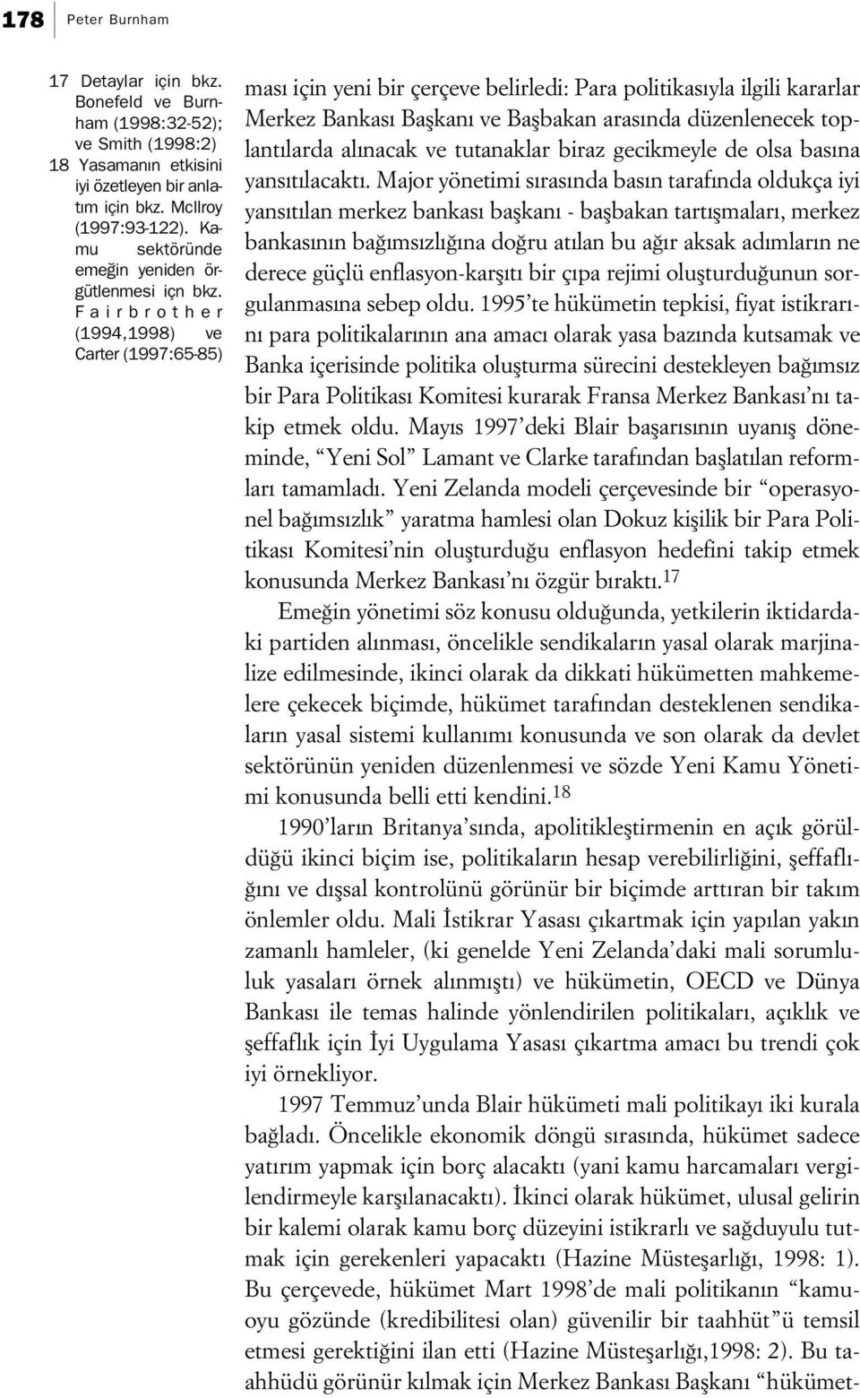 Fairbrother (1994,1998) ve Carter (1997:65-85) mas için yeni bir çerçeve belirledi: Para politikas yla ilgili kararlar Merkez Bankas Baflkan ve Baflbakan aras nda düzenlenecek toplant larda al nacak