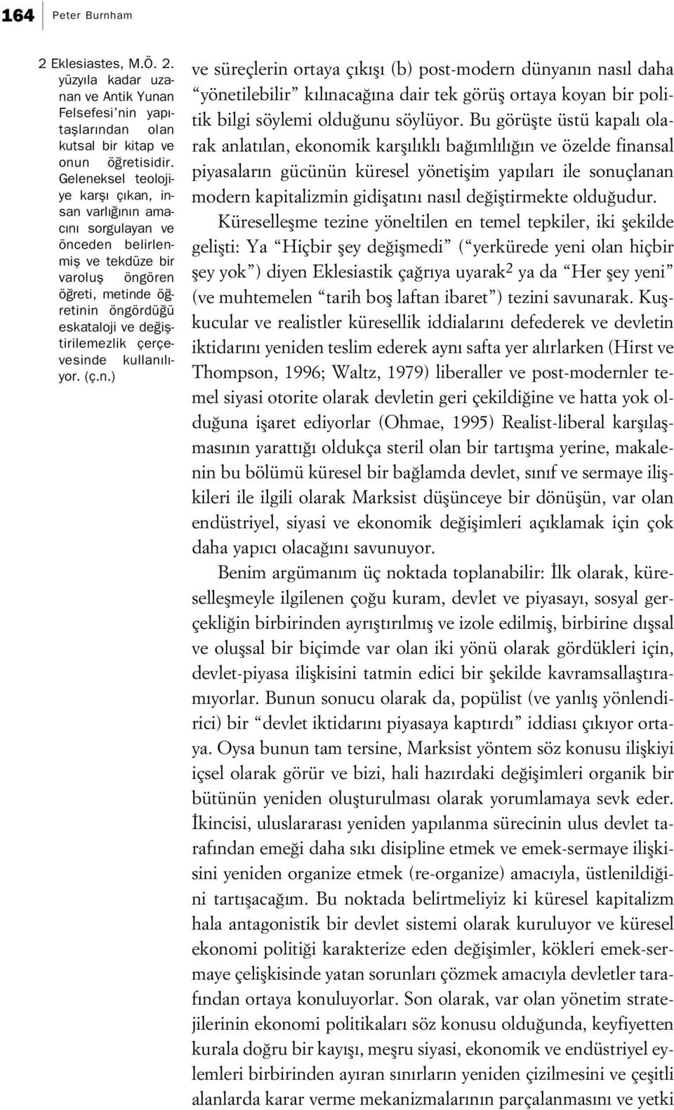 çerçevesinde kullan l - yor. (ç.n.) ve süreçlerin ortaya ç k fl (b) post-modern dünyan n nas l daha yönetilebilir k l naca na dair tek görüfl ortaya koyan bir politik bilgi söylemi oldu unu söylüyor.