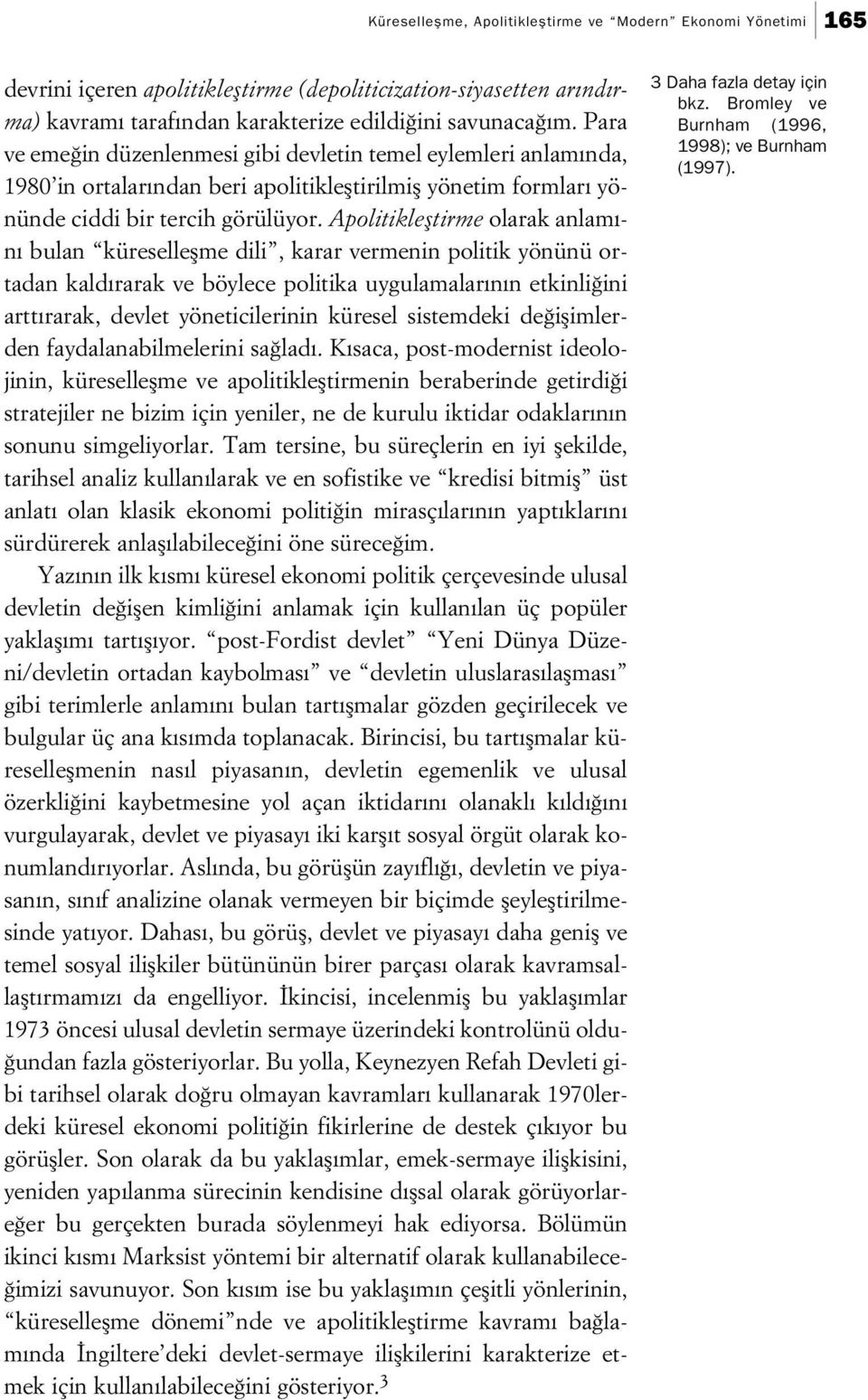 Apolitiklefltirme olarak anlam - n bulan küreselleflme dili, karar vermenin politik yönünü ortadan kald rarak ve böylece politika uygulamalar n n etkinli ini artt rarak, devlet yöneticilerinin