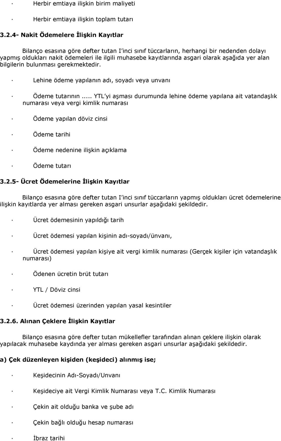 olarak aşağıda yer alan bilgilerin bulunması gerekmektedir. Lehine ödeme yapılanın adı, soyadı veya unvanı Ödeme tutarının.