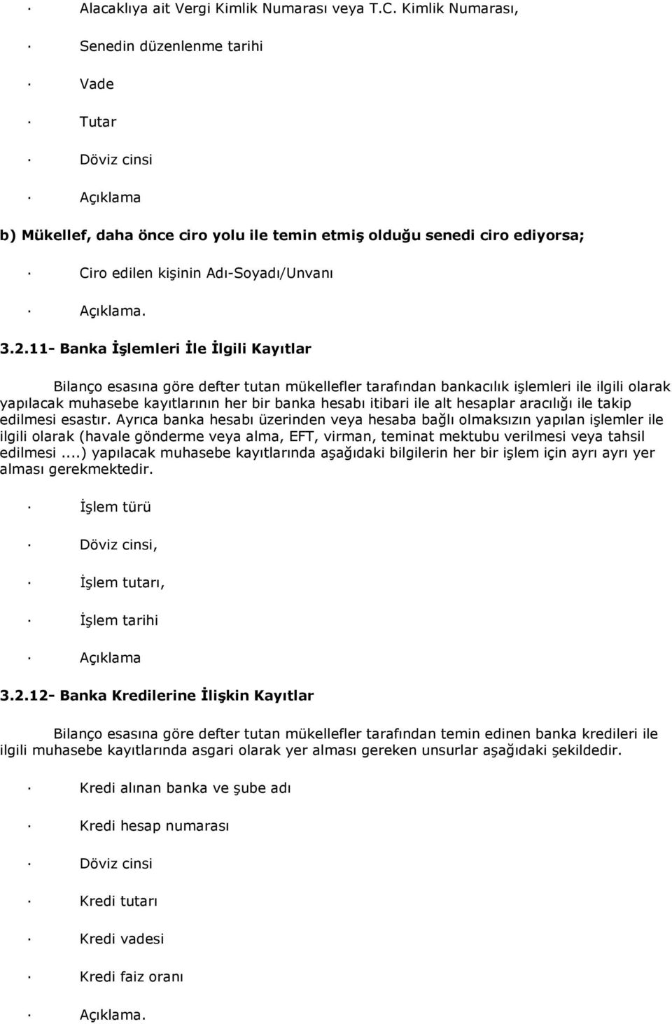 3.2.11- Banka Đşlemleri Đle Đlgili Kayıtlar Bilanço esasına göre defter tutan mükellefler tarafından bankacılık işlemleri ile ilgili olarak yapılacak muhasebe kayıtlarının her bir banka hesabı