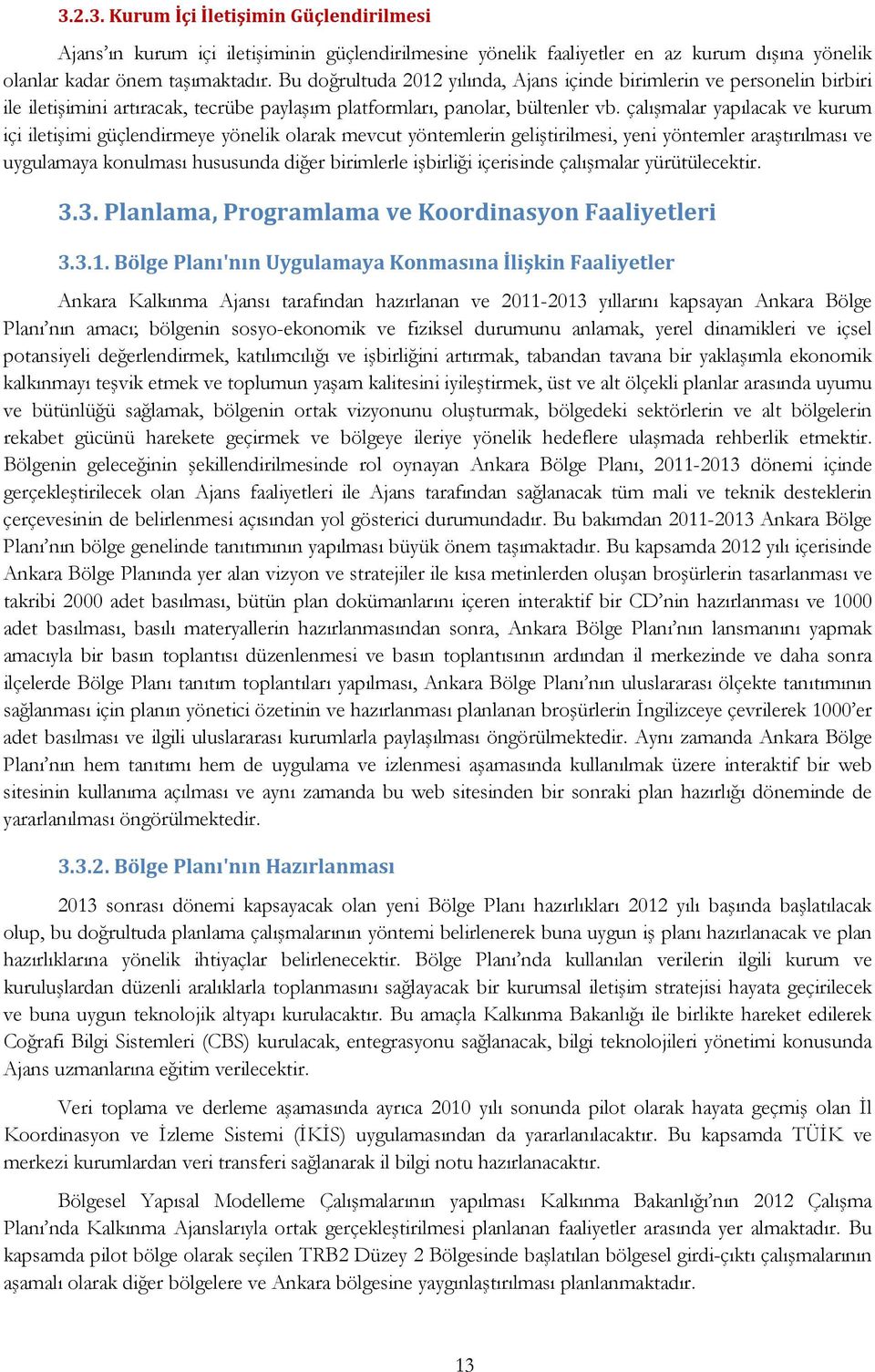 çalışmalar yapılacak ve kurum içi iletişimi güçlendirmeye yönelik olarak mevcut yöntemlerin geliştirilmesi, yeni yöntemler araştırılması ve uygulamaya konulması hususunda diğer birimlerle işbirliği