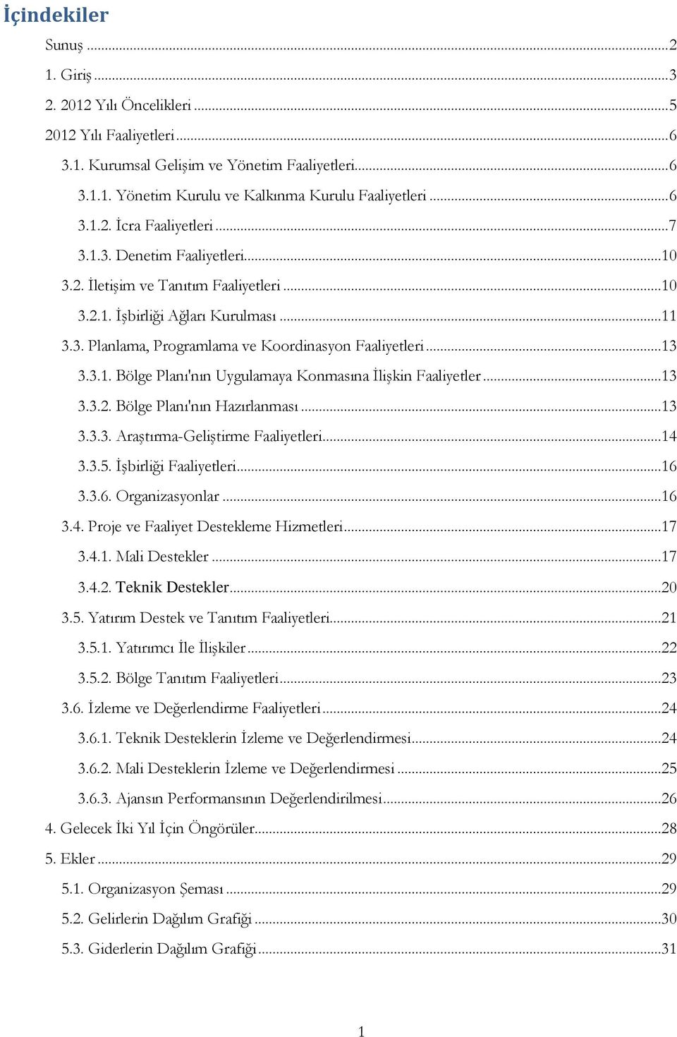 ..13 3.3.1. Bölge Planı'nın Uygulamaya Konmasına İlişkin Faaliyetler...13 3.3.2. Bölge Planı'nın Hazırlanması...13 3.3.3. Araştırma-Geliştirme Faaliyetleri...14 3.3.5. İşbirliği Faaliyetleri...16 