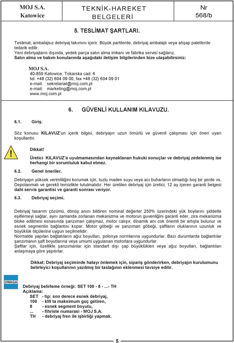 40-859, Tokarska cad. 6 tel. +48 (32) 604 09 00, fax +48 (32) 604 09 01 e-mail: sekretariat@moj.com.pl e-mail: marketing@moj.com.pl www.moj.com.pl 6.1. Giriş. 6. GÜVENLİ KULLANIM KILAVUZU.