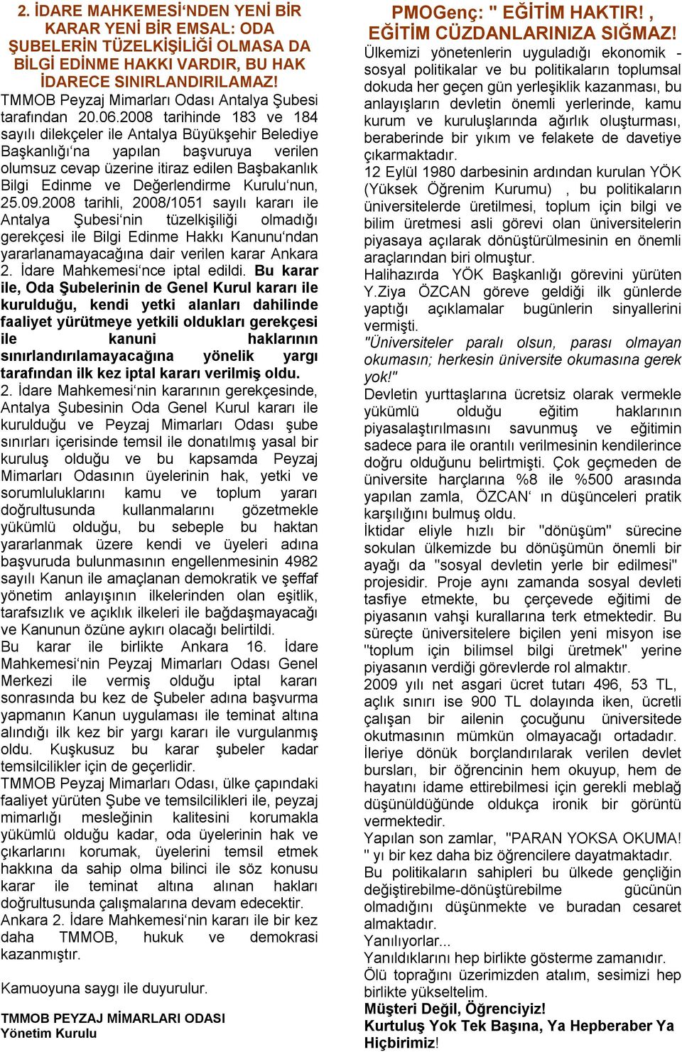 2008 tarihinde 183 ve 184 sayılı dilekçeler ile Antalya Büyükşehir Belediye Başkanlığı na yapılan başvuruya verilen olumsuz cevap üzerine itiraz edilen Başbakanlık Bilgi Edinme ve Değerlendirme