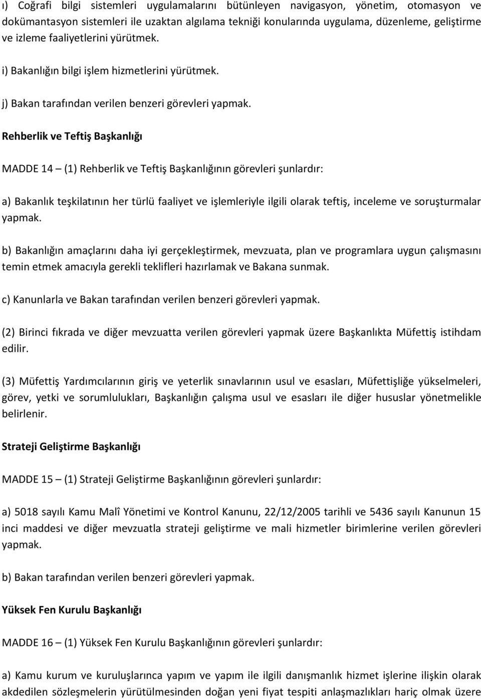 Rehberlik ve Teftiş Başkanlığı MADDE 14 (1) Rehberlik ve Teftiş Başkanlığının görevleri şunlardır: a) Bakanlık teşkilatının her türlü faaliyet ve işlemleriyle ilgili olarak teftiş, inceleme ve