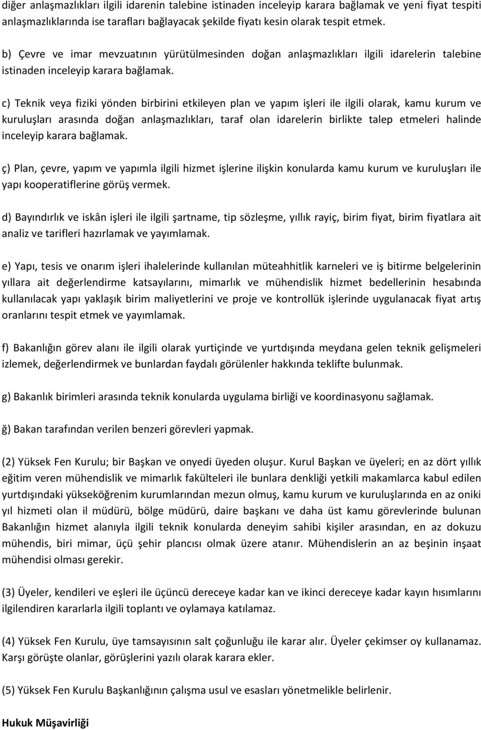 c) Teknik veya fiziki yönden birbirini etkileyen plan ve yapım işleri ile ilgili olarak, kamu kurum ve kuruluşları arasında doğan anlaşmazlıkları, taraf olan idarelerin birlikte talep etmeleri