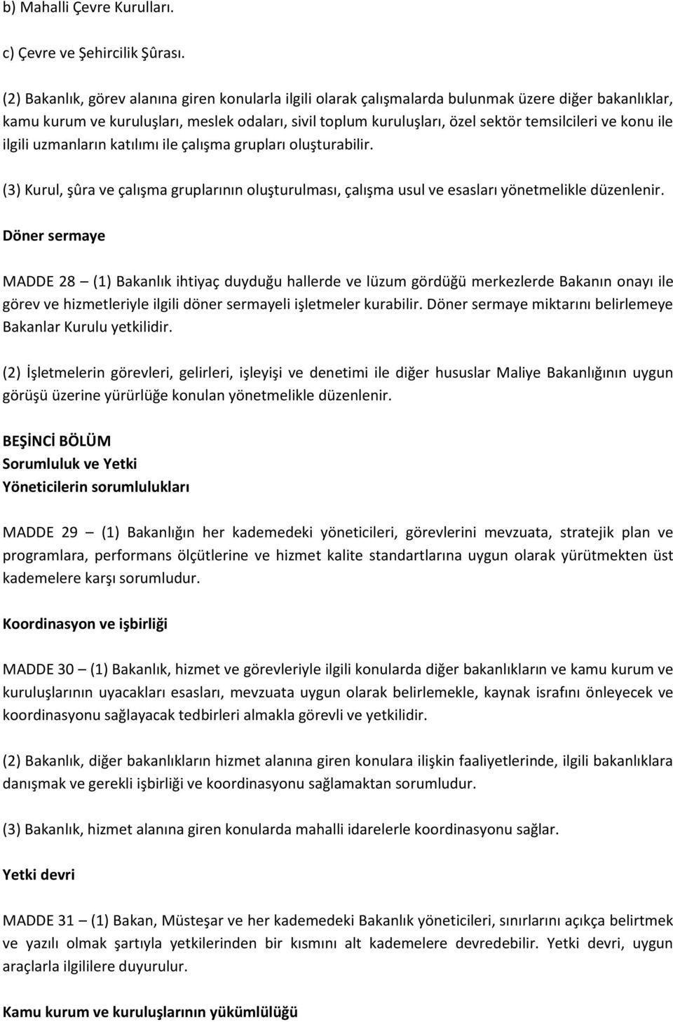 ve konu ile ilgili uzmanların katılımı ile çalışma grupları oluşturabilir. (3) Kurul, şûra ve çalışma gruplarının oluşturulması, çalışma usul ve esasları yönetmelikle düzenlenir.