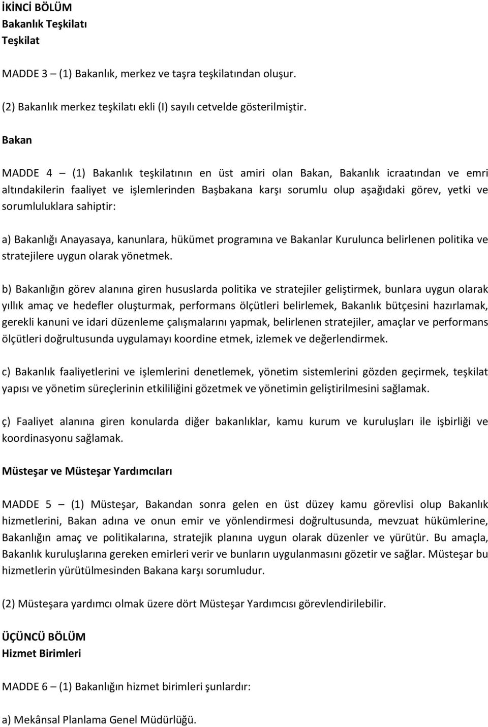 sorumluluklara sahiptir: a) Bakanlığı Anayasaya, kanunlara, hükümet programına ve Bakanlar Kurulunca belirlenen politika ve stratejilere uygun olarak yönetmek.