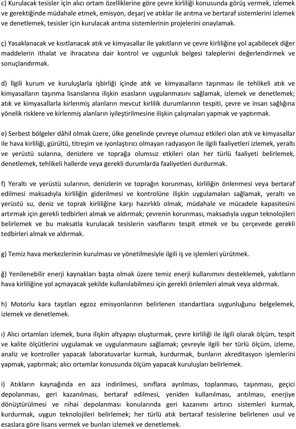 ç) Yasaklanacak ve kısıtlanacak atık ve kimyasallar ile yakıtların ve çevre kirliliğine yol açabilecek diğer maddelerin ithalat ve ihracatına dair kontrol ve uygunluk belgesi taleplerini