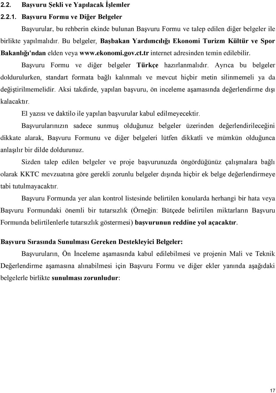 Başvuru Formu ve diğer belgeler Türkçe hazırlanmalıdır. Ayrıca bu belgeler doldurulurken, standart formata bağlı kalınmalı ve mevcut hiçbir metin silinmemeli ya da değiştirilmemelidir.