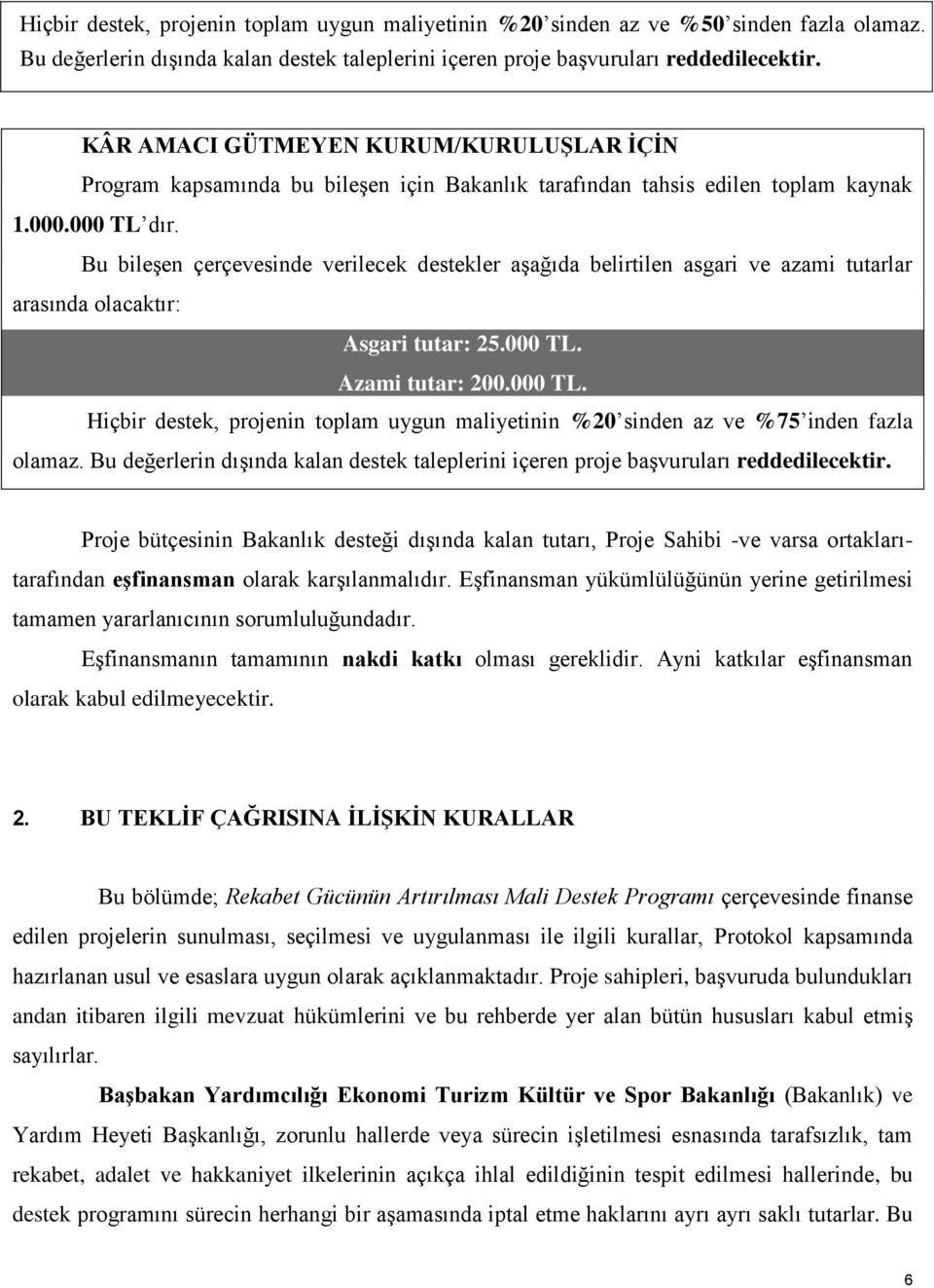 Bu bileşen çerçevesinde verilecek destekler aşağıda belirtilen asgari ve azami tutarlar arasında olacaktır: Asgari tutar: 25.000 TL.