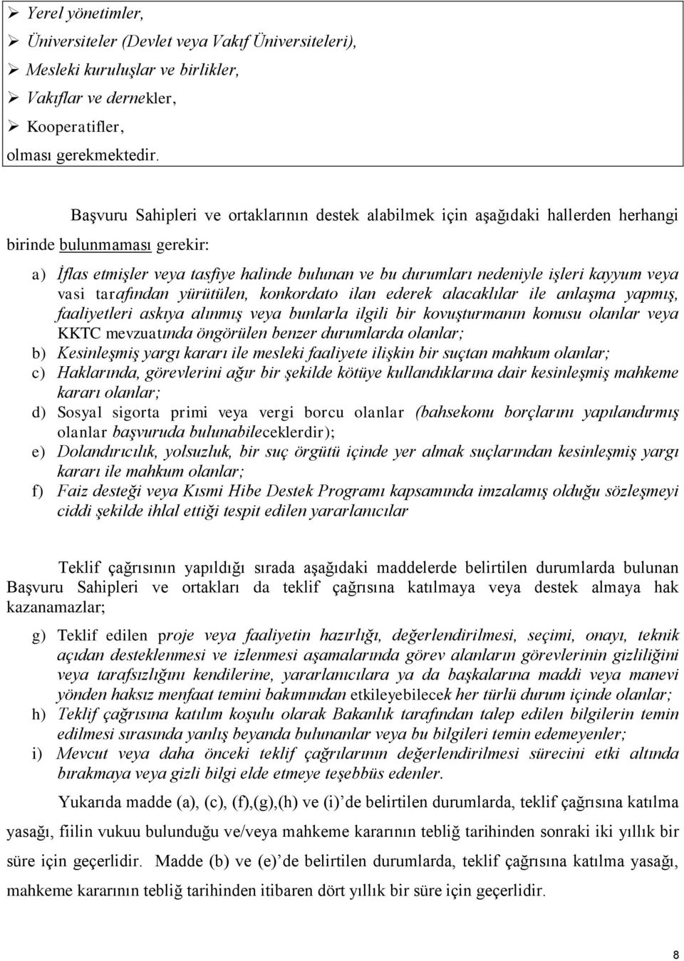 kayyum veya vasi tarafından yürütülen, konkordato ilan ederek alacaklılar ile anlaşma yapmış, faaliyetleri askıya alınmış veya bunlarla ilgili bir kovuşturmanın konusu olanlar veya KKTC mevzuatında