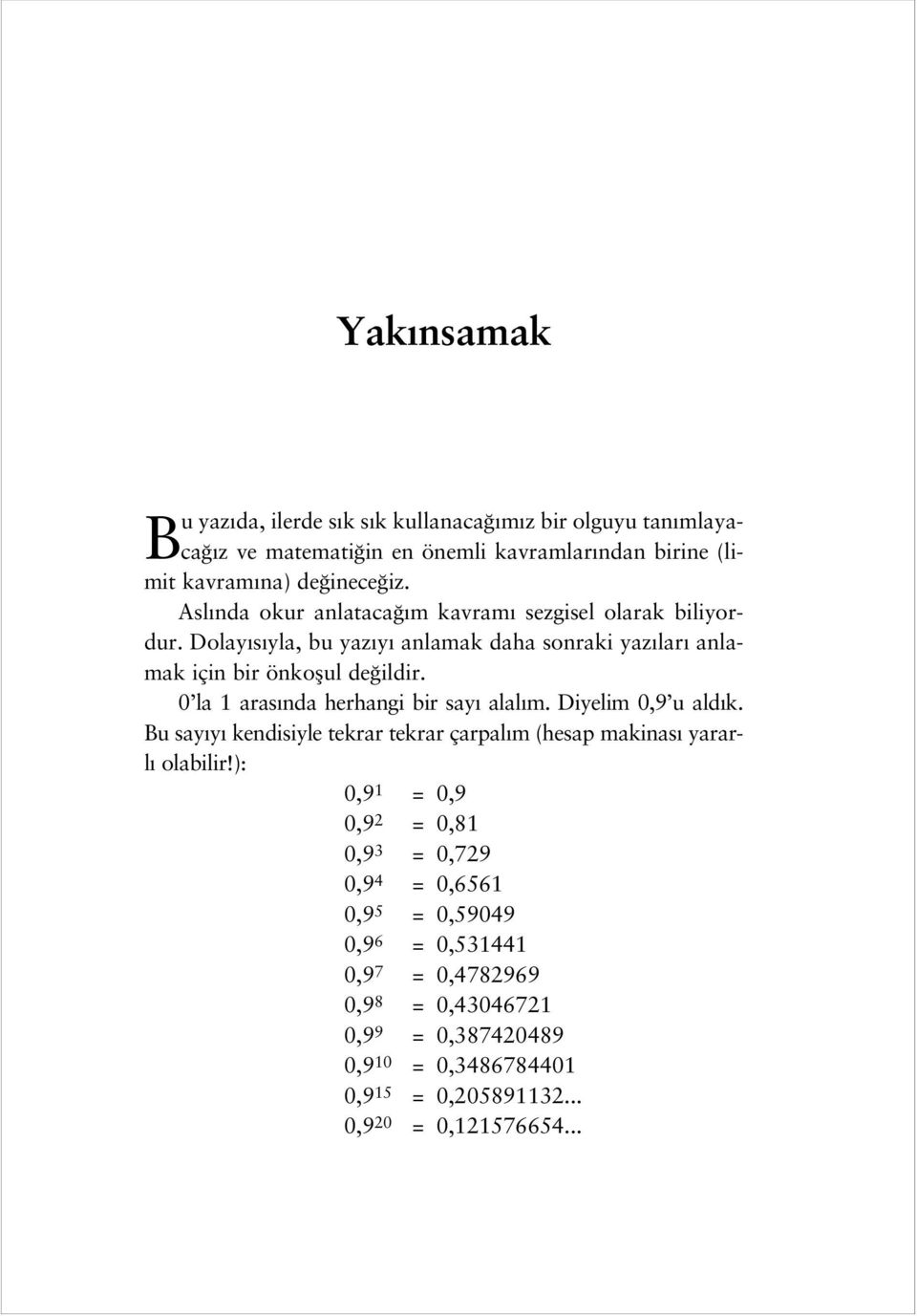 0 la 1 aras nda herhangi bir say alal m. Diyelim 0,9 u ald k. Bu say y kendisiyle tekrar tekrar çarpal m (hesap makinas yararl olabilir!