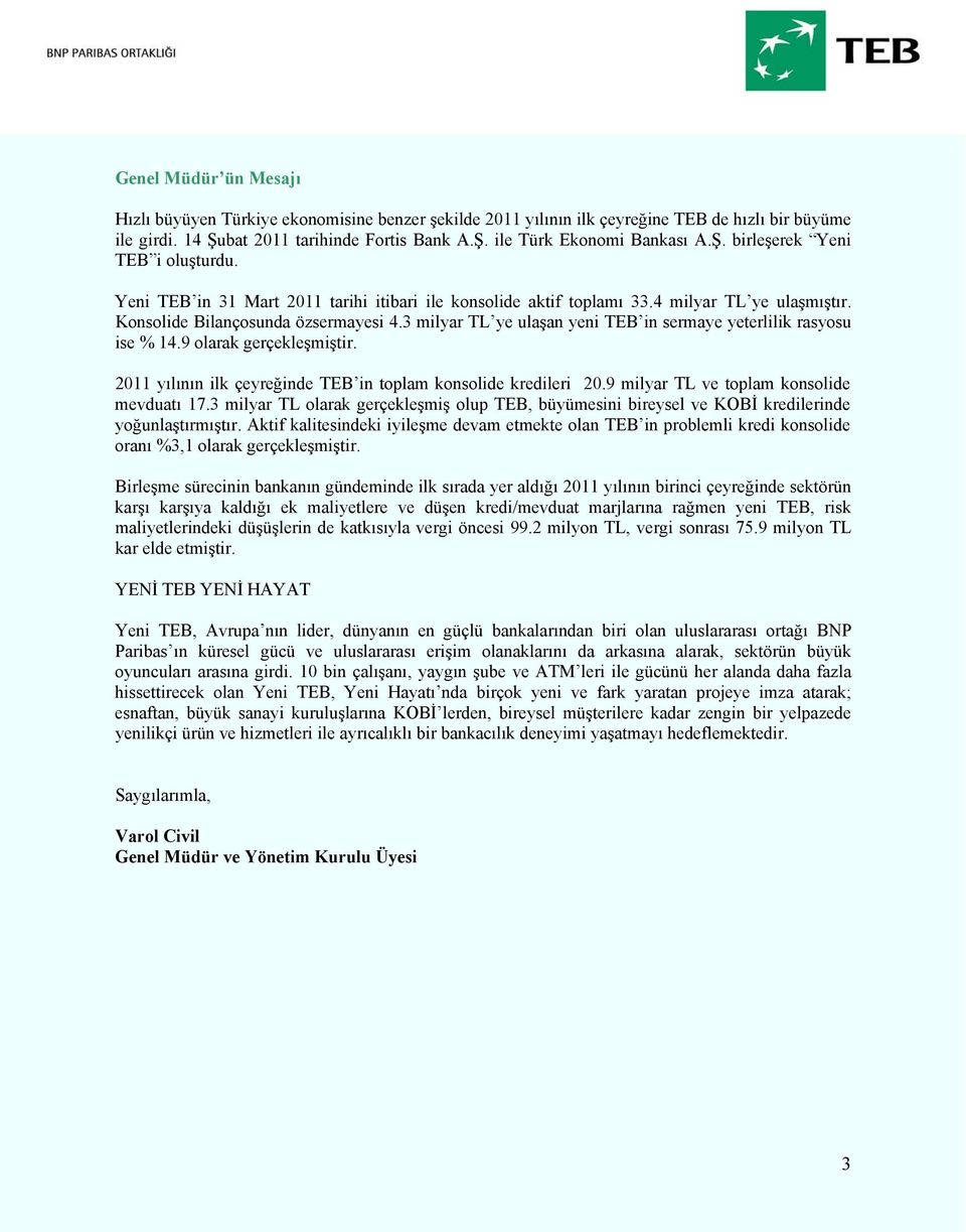 3 milyar TL ye ulaşan yeni TEB in sermaye yeterlilik rasyosu ise % 14.9 olarak gerçekleşmiştir. 2011 yılının ilk çeyreğinde TEB in toplam konsolide kredileri 20.