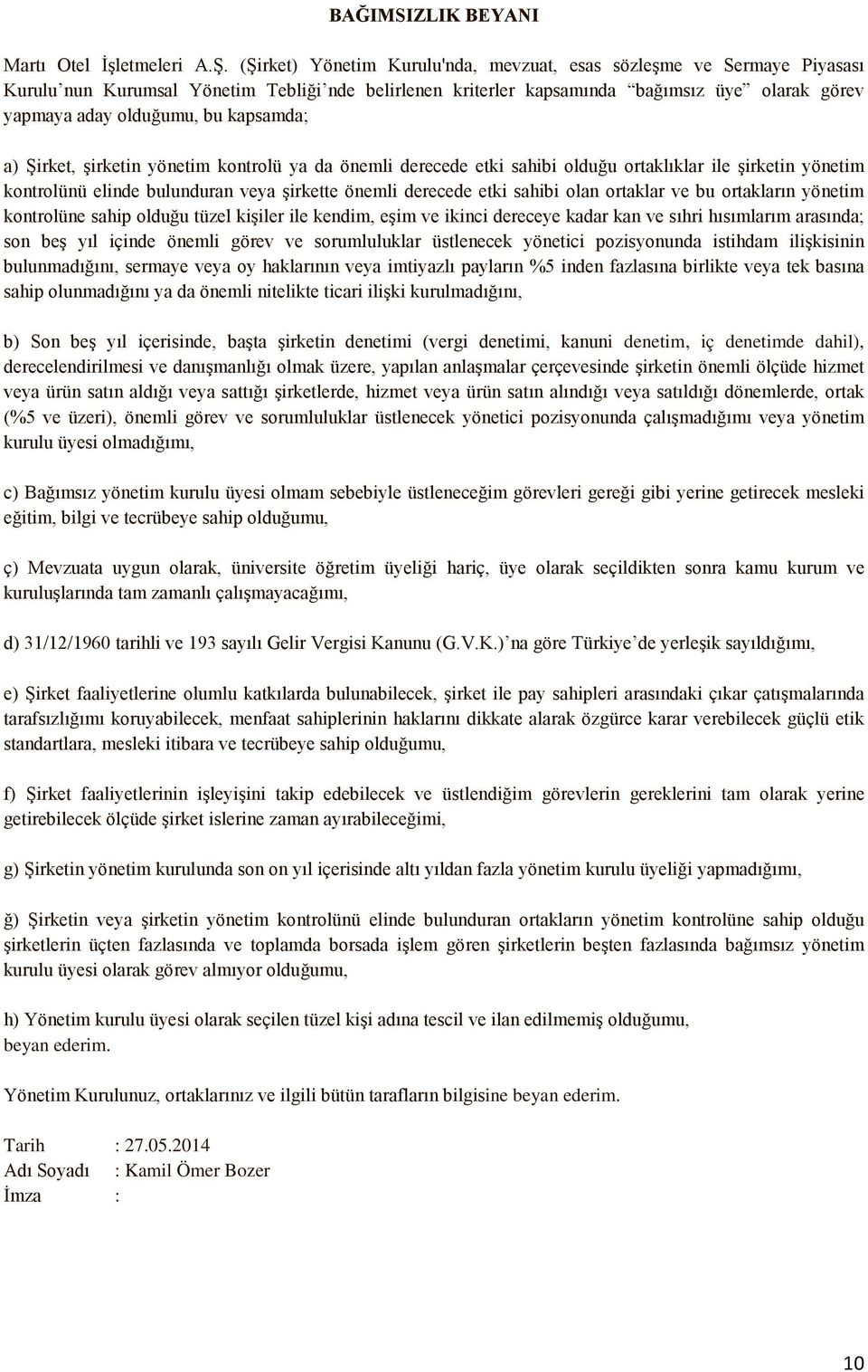 kapsamda; a) Şirket, şirketin yönetim kontrolü ya da önemli derecede etki sahibi olduğu ortaklıklar ile şirketin yönetim kontrolünü elinde bulunduran veya şirkette önemli derecede etki sahibi olan