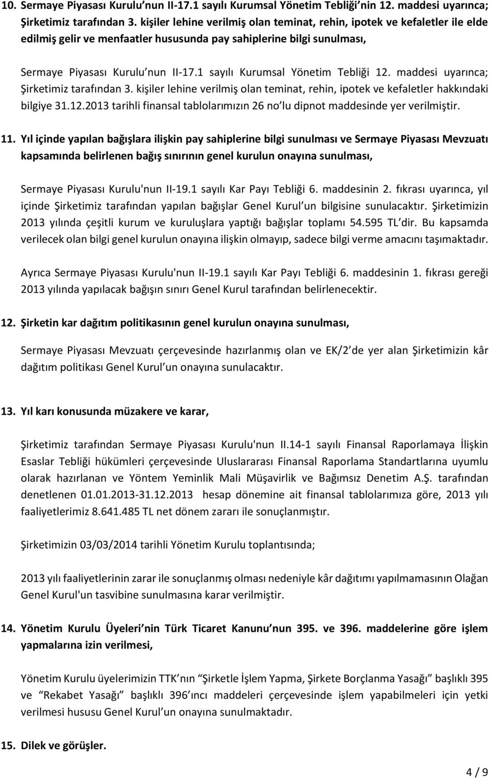 1 sayılı Kurumsal Yönetim Tebliği 12. maddesi uyarınca; Şirketimiz tarafından 3. kişiler lehine verilmiş olan teminat, rehin, ipotek ve kefaletler hakkındaki bilgiye 31.12.2013 tarihli finansal tablolarımızın 26 no lu dipnot maddesinde yer verilmiştir.