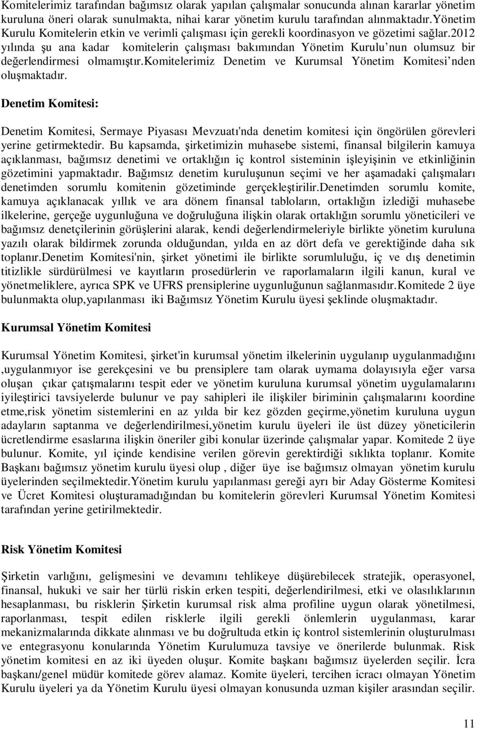 2012 yılında şu ana kadar komitelerin çalışması bakımından Yönetim Kurulu nun olumsuz bir değerlendirmesi olmamıştır.komitelerimiz Denetim ve Kurumsal Yönetim Komitesi nden oluşmaktadır.