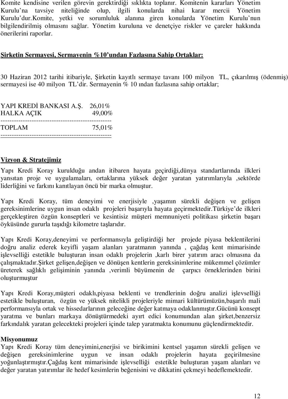 Şirketin Sermayesi, Sermayenin %10 undan Fazlasına Sahip Ortaklar: 30 Haziran 2012 tarihi itibariyle, Şirketin kayıtlı sermaye tavanı 100 milyon TL, çıkarılmış (ödenmiş) sermayesi ise 40 milyon TL