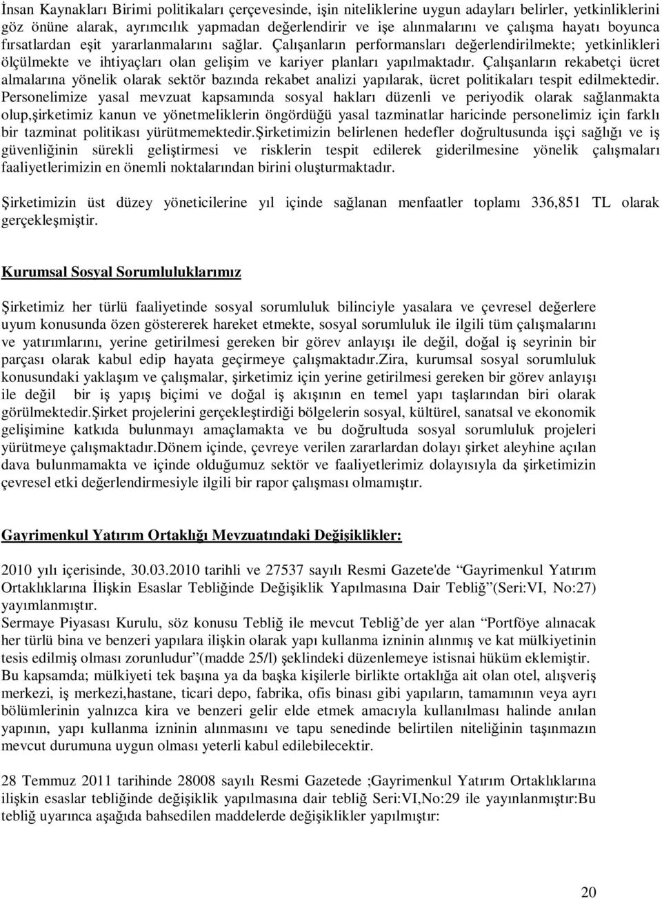 Çalışanların rekabetçi ücret almalarına yönelik olarak sektör bazında rekabet analizi yapılarak, ücret politikaları tespit edilmektedir.