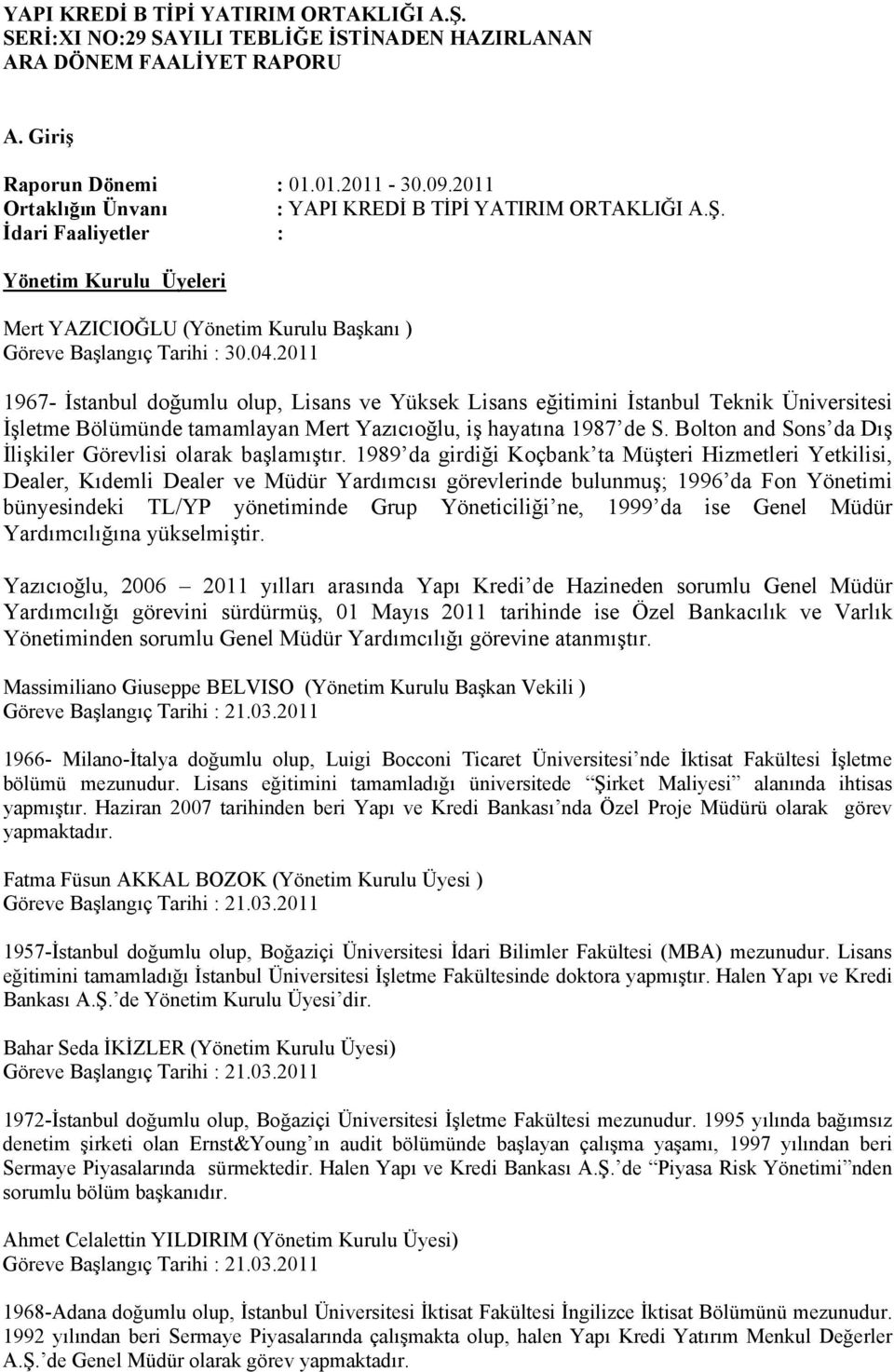 2011 1967- İstanbul doğumlu olup, Lisans ve Yüksek Lisans eğitimini İstanbul Teknik Üniversitesi İşletme Bölümünde tamamlayan Mert Yazıcıoğlu, iş hayatına 1987 de S.