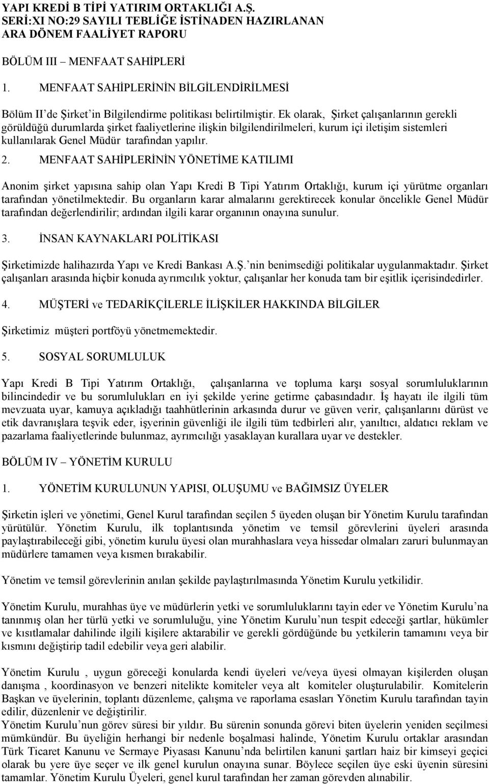 MENFAAT SAHİPLERİNİN YÖNETİME KATILIMI Anonim şirket yapısına sahip olan Yapı Kredi B Tipi Yatırım Ortaklığı, kurum içi yürütme organları tarafından yönetilmektedir.