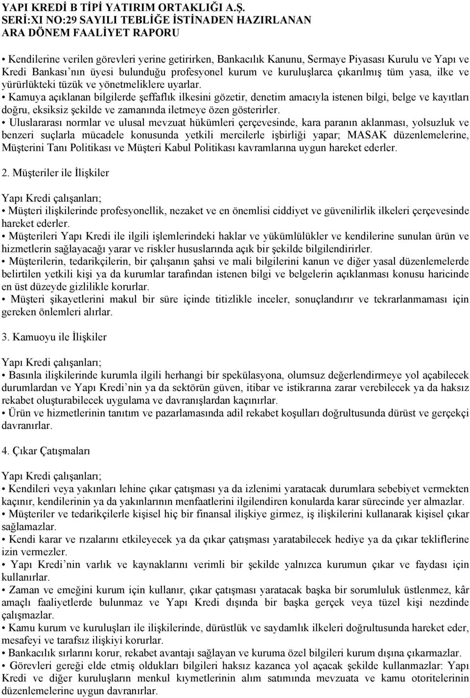 Kamuya açıklanan bilgilerde şeffaflık ilkesini gözetir, denetim amacıyla istenen bilgi, belge ve kayıtları doğru, eksiksiz şekilde ve zamanında iletmeye özen gösterirler.