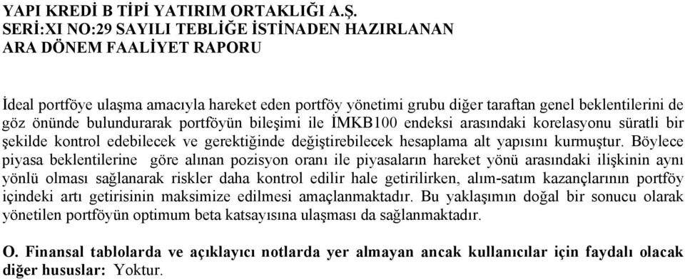 Böylece piyasa beklentilerine göre alınan pozisyon oranı ile piyasaların hareket yönü arasındaki ilişkinin aynı yönlü olması sağlanarak riskler daha kontrol edilir hale getirilirken, alım-satım